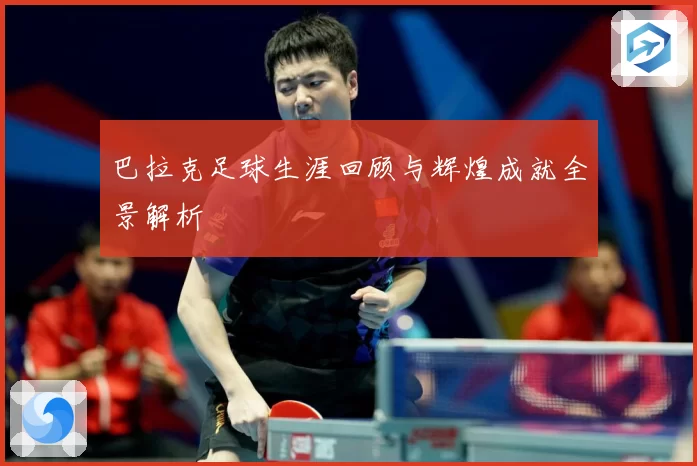 巴拉克足球生涯回顾与辉煌成就全景解析