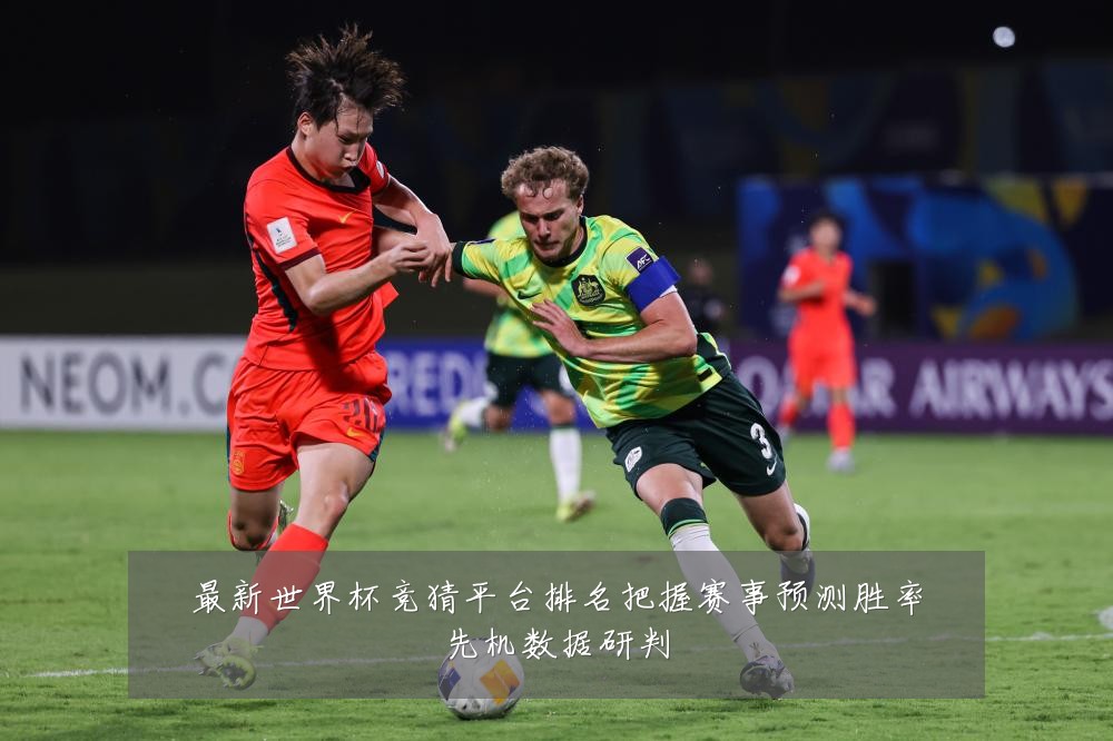 最新世界杯竞猜平台排名把握赛事预测胜率先机数据研判