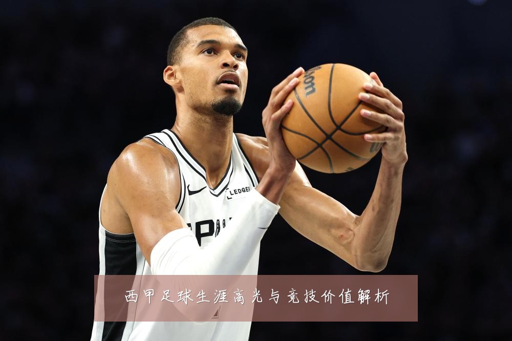 西甲足球生涯高光与竞技价值解析
